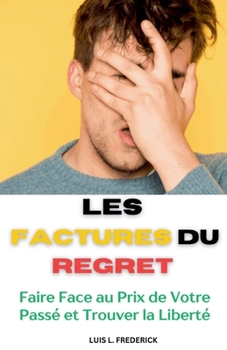 Les Factures du Regret: Faire Face au Prix de Votre Passé et Trouver la Liberté (French Edition)