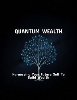Paperback Quantum Wealth: Harnessing Your Future Self To Build Wealth Book