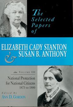 Hardcover The Selected Papers of Elizabeth Cady Stanton and Susan B. Anthony: National Protection for National Citizens, 1873 to 1880 Volume 3 Book