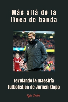 Paperback Más allá de la línea de banda: revelando la maestría futbolística de Jurgen Klopp [Spanish] Book