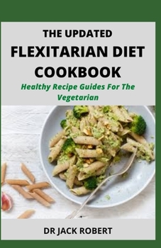 Paperback The Updated Flexitarian Diet Cookbook: Healthy Recipe Guides For The Vegetarian Book