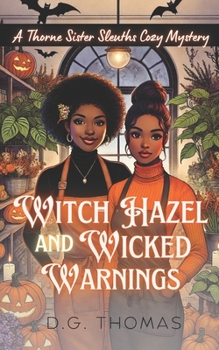 Witch Hazel and Wicked Warnings: A Thorne Sister Sleuths Cozy Mystery: Holiday Halloween Cozy Mysteries Women Sleuths (Thorne Sister Sleuths Cozy Mystery Series)