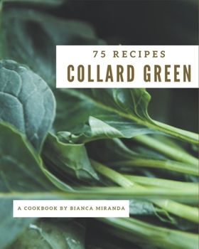 Paperback 75 Collard Green Recipes: The Highest Rated Collard Green Cookbook You Should Read Book