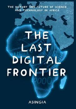 Hardcover The Last Digital Frontier: The History and Future of Science and Technology in Africa Book
