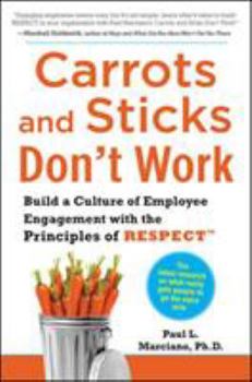 Hardcover Carrots and Sticks Don't Work: Build a Culture of Employee Engagement with the Principles of Respect Book