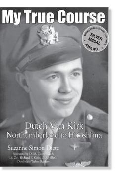 Paperback My True Course: Dutch Van Kirk Northumberland to Hiroshima Book