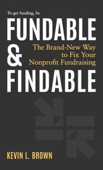 Hardcover Fundable & Findable: The Brand-New Way to Fix Your Nonprofit Fundraising Book