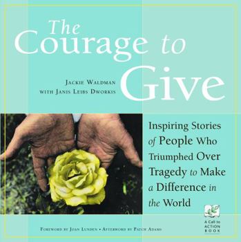 Paperback The Courage to Give: Inspiring Stories of People Who Triumphed Over Tragedy and Made a Difference in the World Book