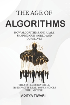Paperback The Age of Algorithms: How AI, Algorithms, and Digital Systems Are Rewriting Human Behavior Book