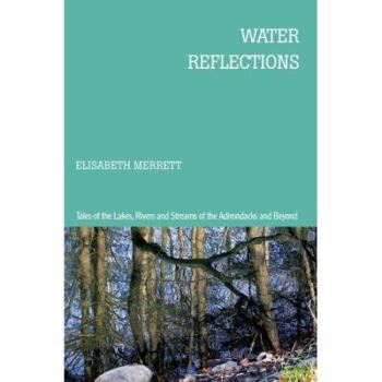 Water Reflections: Tales of the Lakes, Rivers and Streams of the Adirondacks and Beyond