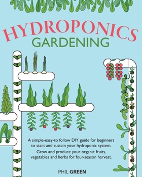 Paperback Hydroponics Gardening: A simple-easy-to follow DIY guide for beginners to start and sustain your hydroponic system. Grow and produce your org Book