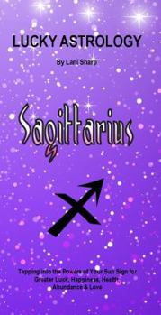 Paperback Lucky Astrology - Sagittarius: Tapping into the Powers of Your Sun Sign for Greater Luck, Happiness, Health, Abundance & Love Book