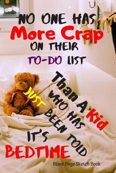 Paperback Sketch Book - No One Has More Crap On Their To Do List Than A Kid Who Has Been Told It's Bedtime: Classic Paperback Soft Cover Diary Log Book for Moms Book