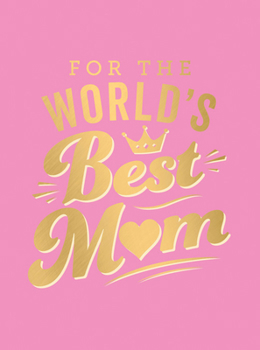 Hardcover For the World's Best Mom: The Perfect Gift to Give to Your Mom Book