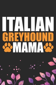Italian Greyhound Mama: Cool Italian Greyhound Dog Mom Journal Notebook - Italian Greyhound Puppy Lovers– Funny Italian Greyhound Dog Mum Notebook - Italian Greyhound Owner Gifts. 6 x 9 in 120 pages