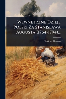 Wewnetrzne Dzieje Polski Za Stanislawa Augusta (1764-1794)... (Polish Edition)