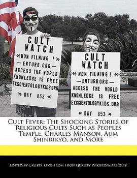 Cult Fever : The Shocking Stories of Religious Cults Such as Peoples Temple, Charles Manson, Aum Shinrikyo, and More