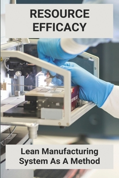 Resource Efficacy: Lean Manufacturing System As A Method: Lean Manufacturing