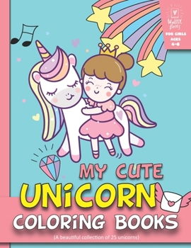 Paperback My Cute Unicorn Coloring Books For Girls 4-8: (A beautiful collection of 25 unicorns) Book