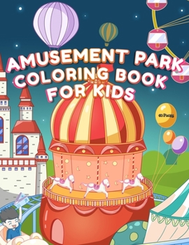 Paperback Amusement Park Coloring Book For Kids: Who Loves Carousels - Carnivals - Clowns - Roller Coasters - Ferris Wheels - Funfairs Toys - Circus Book