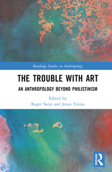 Hardcover The Trouble With Art: An Anthropology Beyond Philistinism Book