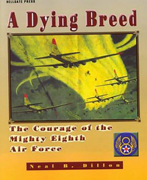 Paperback A Dying Breed: The True Story of a World War II Air Combat Crew's Courage, Camaraderie, Faith, and Spirit Book