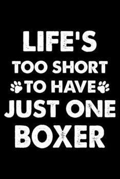Life's Too Short To Have Just One Boxer: Cute Boxer Lined journal Notebook, Great Accessories & Gift Idea for Boxer Owner & Lover. Lined journal Notebook With An Inspirational Quote.