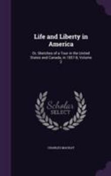 Hardcover Life and Liberty in America: Or, Sketches of a Tour in the United States and Canada, in 1857-8, Volume 2 Book