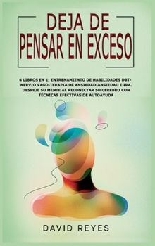 Deja de Pensar En Exceso: 4 Libros En 1: Entrenamiento de Habilidades Dbtnervio Vago-Terapia de Ansiedadansiedad E Ira. Despeje Su Mente Al Reconectar ... Efectivas de Autoayuda