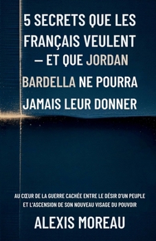 5 Secrets que les Français veulent — et que Jordan Bardella ne pourra jamais leur donner: Au cœur de la guerre cachée entre le désir d’un peuple et l’ascension de son nouveau visage du pouvoir