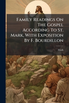 Family Readings On The Gospel According To St. Mark, With Exposition By F. Bourdillon