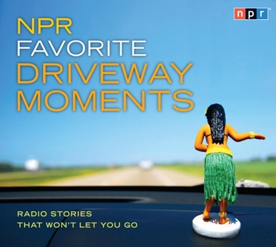NPR Favorite Driveway Moments: Radio Stories That Won't Let You Go - Book  of the NPR Driveway Moments