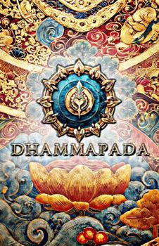 The Dhammapada: Buddhist Sacred Teachings on Meditation, Mindfulness, Ethics, and the Path to Enlightenment