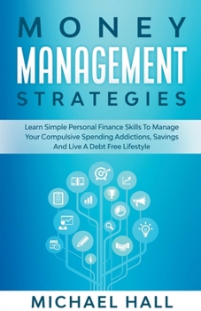 Paperback Money Management Strategies Learn Personal Finance To Manage Compulsive Your Spending, Savings And Live A Debt Free Lifestyle Book