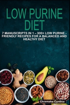 LOW PURINE DIET: 7 Manuscripts in 1 – 300+ Low Purine - friendly recipes for a balanced and healthy diet