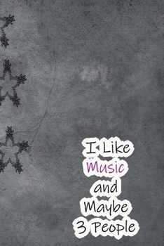 I Like Music and Maybe 3 People: Lined Notebook / Journal Gift, 200 Pages, 6x9,  Cover, Matte Finish Inspirational Quotes Journal, Notebook, Diary, Composition Book