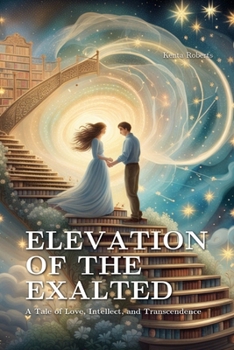 Paperback Elevation of The Exalted: A Tale of Love, Intellect, and Transcendence Book