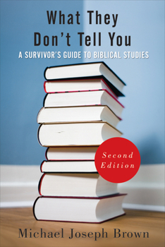 Paperback What They Don't Tell You, Second Edition: A Survivor's Guide to Biblical Studies Book