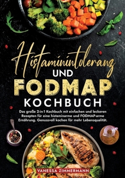Histaminintoleranz und Fodmap Kochbuch: Das große 2-in-1 Kochbuch mit einfachen und leckeren Rezepten für eine histaminarme und FODMAP-arme Ernährung. ... für mehr Lebensqualität. (German Edition)