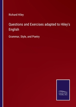 Questions and Exercises Adapted to Hiley's English Grammar, Style, and Poetry