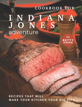 Paperback Cookbook for Indiana Jones Adventure: Recipes That Will Make Your Kitchen Your Dig Site Book