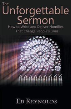 Paperback The Unforgettable Sermon; How to Write and Deliver Homilies That Change People's Lives Book