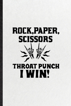 Rock Paper Scissors Throat Punch I Win: Funny Blank Lined Notebook/ Journal For Adult Humor Sarcastic, Offensive Joke Fun, Inspirational Saying Unique Special Birthday Gift Idea Cute Ruled 6x9 110 Pag