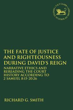 Paperback The Fate of Justice and Righteousness During David's Reign: Narrative Ethics and Rereading the Court History According to 2 Samuel 8:15-20:26 Book