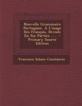 Paperback Nouvelle Grammaire Portugaise, À L'usage Des Français, Divisée En Six Parties ...... [French] Book