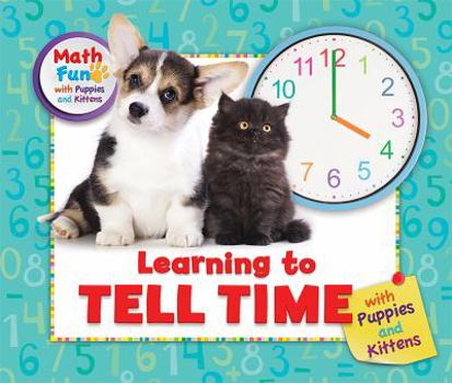 Learning to Tell Time with Puppies and Kittens - Book  of the Math Fun with Puppies and Kittens