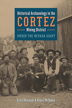 Historical Archaeology in the Cortez Mining District: Under the Nevada Giant - Book  of the Mining and Society