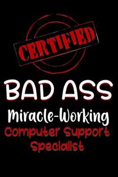 Paperback Certified Bad Ass Miracle-Working Computer Support Specialist: Funny Gift Notebook for Employee, Coworker or Boss Book