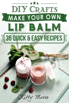 Paperback DIY Crafts: Make Your Own Lip Balm With These 35 Quick & Easy Recipes! (2nd Edition) Book