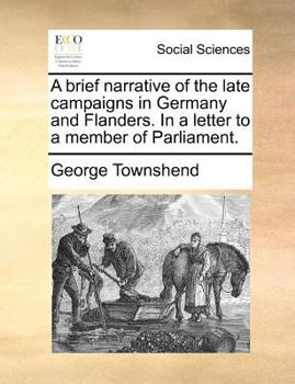 Paperback A Brief Narrative of the Late Campaigns in Germany and Flanders. in a Letter to a Member of Parliament. Book